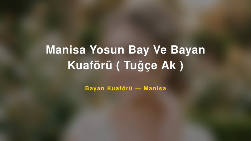 Manisa Yosun Bay Ve Bayan Kuaförü ( Tuğçe Ak ) — Manisa Kır Düğünü Mekanı Rehberi