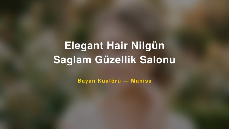 Elegant Hair Nilgün Saglam Güzellik Salonu — Manisa Kır Düğünü Mekanı Rehberi