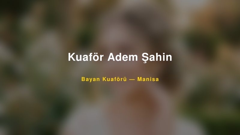 Kuaför Adem Şahin Manisa Kadın Kuaförü & Gelin Saçı