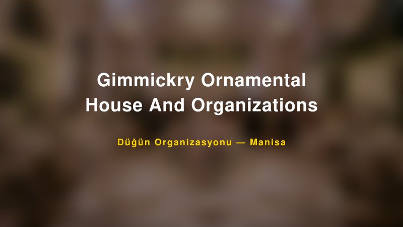 Gimmickry Ornamental House And Organizations — Manisa Kır Düğünü Mekanı Rehberi
