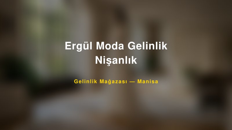 Ergül Moda Gelinlik Nişanlık — Manisa Kır Düğünü Mekanı Rehberi