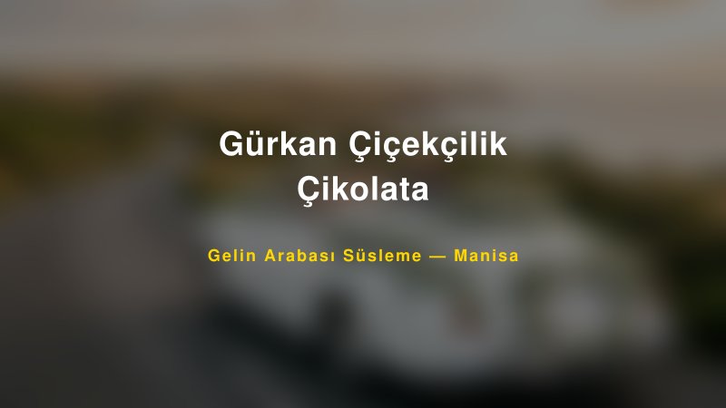 Gürkan Çiçekçilik Çikolata — Manisa Kır Düğünü Mekanı Rehberi