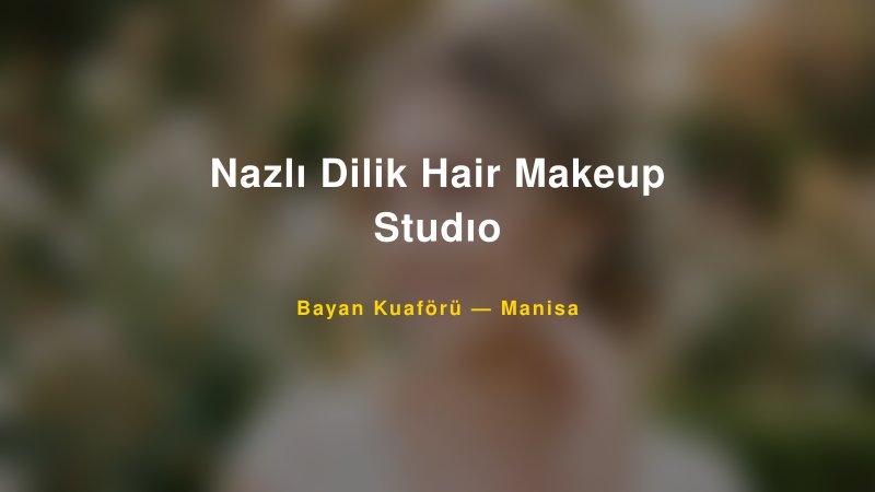 Nazlı Dilik Hair Makeup Studıo — Manisa Kır Düğünü Mekanı Rehberi