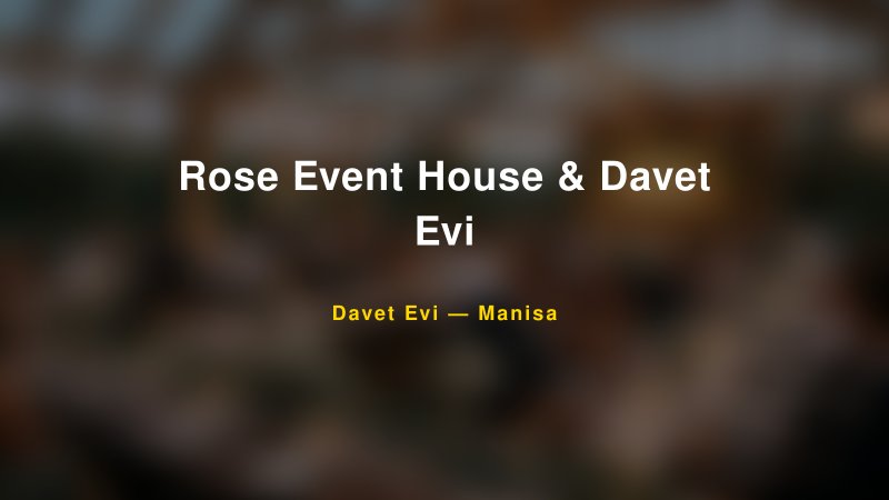 Rose Event House & Davet Evi Nişan ve Davet Organizasyonu İpuçları