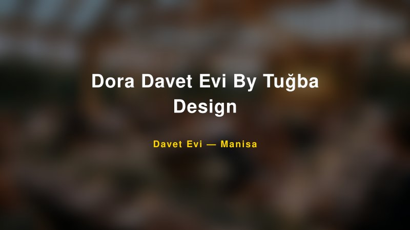 Dora Davet Evi By Tuğba Design Nişan ve Davet Organizasyonu İpuçları